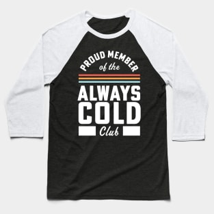 For Someone Who Is Always Cold Funny Always Cold Club Member Baseball T-Shirt